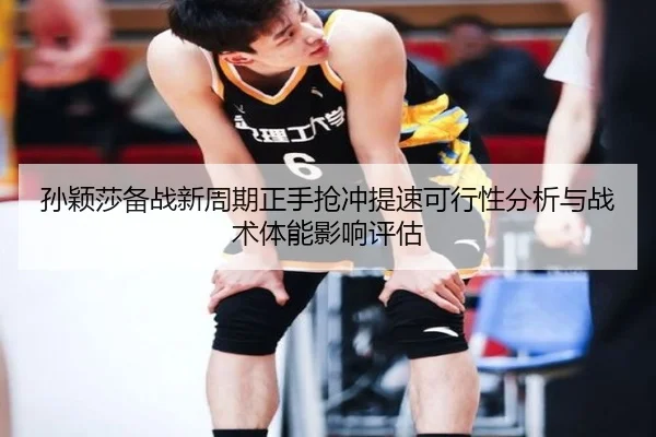 孙颖莎备战新周期正手抢冲提速可行性分析与战术体能影响评估
